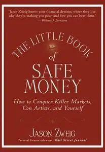 The Little Book of Safe Money: How to Conquer Killer Markets, Con Artists, and Yourself