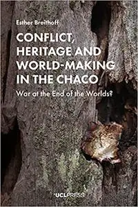 Conflict, Heritage and World-Making in the Chaco: War at the End of the Worlds?