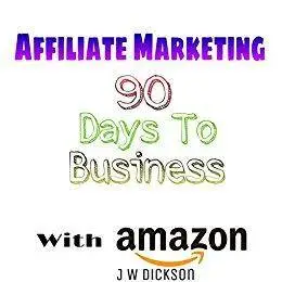 Affiliate Marketing 90 Days To Business With Amazon: Make A Passive Income With Amazon Associates