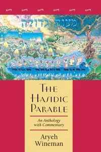 Rabbi Aryeh Wineman, "The Hasidic Parable: An Anthology with Commentary"