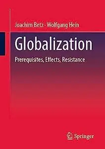 Globalization: Prerequisites, Effects, Resistances