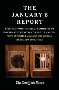 The January 6 Report: Findings from the Select Committee to Investigate the Attack on the U.S. Capitol with Reporting, Analysis