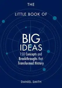 The Little Book of Big Ideas: 150 Concepts and Breakthroughs that Transformed History (Little Books)