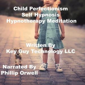 «Child Perfectionism Self Hypnosis Hypnotherapy Meditation» by Key Guy Technology LLC