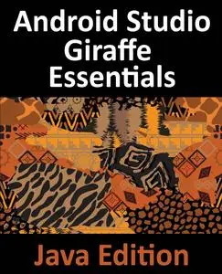 Android Studio Giraffe Essentials - Java Edition: Developing Android Apps Using Android Studio 2022.3.1 and Java