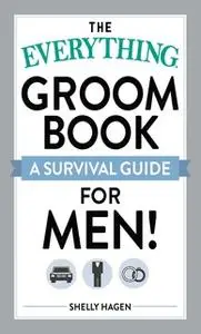 «The Everything Groom Book: A survival guide for men!» by Shelly Hagen