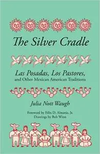 THE SILVER CRADLE: Las Posadas, Los Pastores and Other Mexican American Traditions
