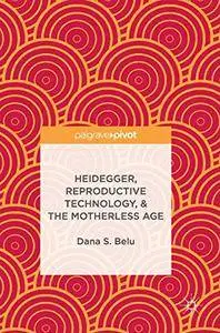 Heidegger, Reproductive Technology, & The Motherless Age
