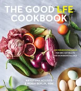 The Good LFE Cookbook: Low Fermentation Eating for SIBO, Gut Health, and Microbiome Balance