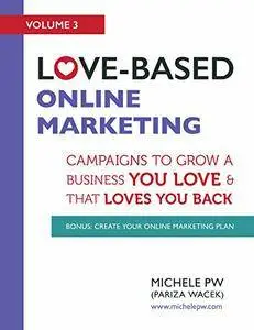 Love-Based Online Marketing: Campaigns to Grow a Business You Love AND That Loves You Back