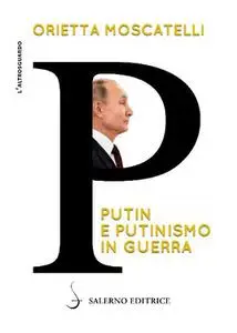 Orietta Moscatelli - P. Putin e putinismo in guerra