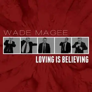 Wade Magee - Loving Is Believing (2017)