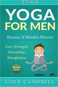 Yoga: Yoga For Men: Become A Mindful Warrior. Core Strength, Flexibility, Mindfulness