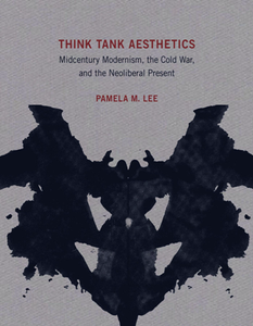 Think Tank Aesthetics : Midcentury Modernism, the Cold War, and the Neoliberal Present