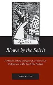 Blown by the Spirit: Puritanism and the Emergence of an Antinomian Underground in Pre-Civil-War England