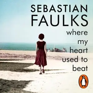 «Where My Heart Used to Beat» by Sebastian Faulks