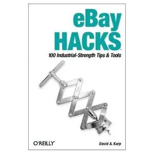 eBay Hacks: 100 Industrial-Strength Tips and Tools, First Edition by David A. Karp [Repost]