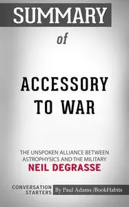 «Summary of Accessory to War: The Unspoken Alliance Between Astrophysics and the Military» by Paul Adams