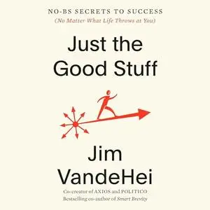Just the Good Stuff: No-BS Secrets to Success (No Matter What Life Throws at You) [Audiobook]
