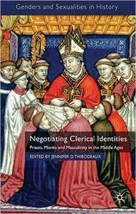 J. Thibodeaux - Negotiating Clerical Identities: Priests, Monks and Masculinity in the Middle Ages [Repost]