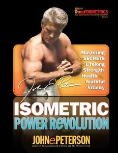 Isometric Power Revolution: Mastering the Secrets of Lifelong Strength, Health, and Youthful Vitality (Repost)