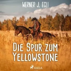 «Die Spur zum Yellowstone» by Werner J. Egli