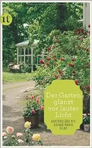 »Der Garten glänzt vor lauter Licht«: Gartenglück mit Rainer Maria Rilke