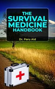 The Survival Medicine Handbook: A Modern Treatment by Dr. Paru Aid