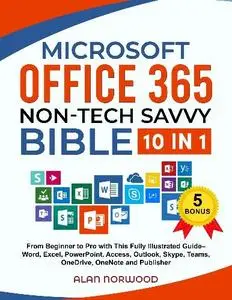 Alan Norwood - Microsoft Office 365 Non-Tech Savvy Bible: [10 in 1]