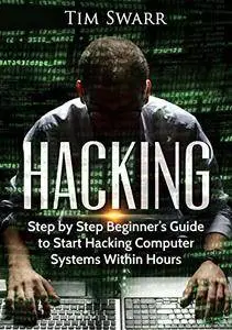Hacking:Step by Step Beginner's Guide to Start Hacking Computer Systems Within Hours