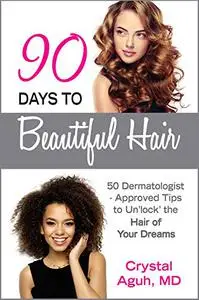 90 Days to Beautiful Hair: 50 Dermatologist-Approved Tips to Un 'lock' The Hair of Your Dreams
