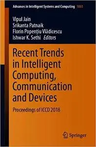 Recent Trends in Intelligent Computing, Communication and Devices: Proceedings of ICCD 2018