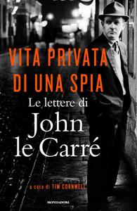 Vita privata di una spia. Le lettere di John le Carré (1945-2000) - John le Carré