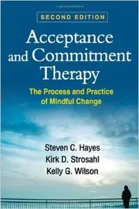 Acceptance and Commitment Therapy, Second Edition: The Process and Practice of Mindful Change