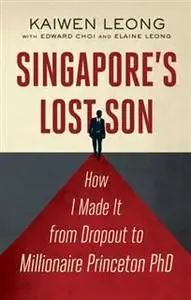 «Singapore's Lost Son. How I Made it from Dropout to Millionaire Princeton PhD» by Kaiwen Leong