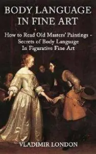 Body Language in Fine Art: How to Read Old Masters’ Paintings - Secrets of Body Language In Figurative Fine Art