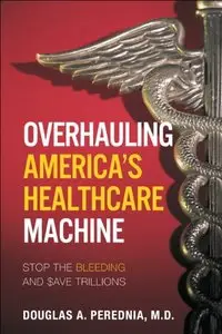 Overhauling America's Healthcare Machine: Stop the Bleeding and Save Trillions (Repost)