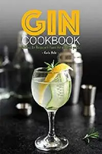 Gin Cookbook: Delicious Gin Recipes with Flavors that will Knock you Out