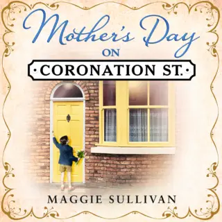 «Mother’s Day on Coronation Street» by Maggie Sullivan