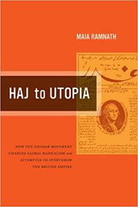 Haj to Utopia: How the Ghadar Movement Charted Global Radicalism and Attempted to Overthrow the British Empire (Volume 1