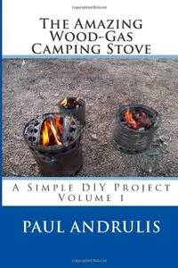 The Amazing Wood-Gas Camping Stove: A Simple DIY Project (Volume 1)