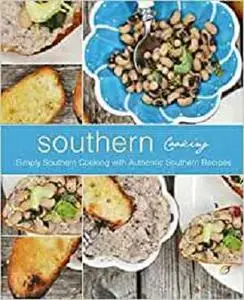 Southern Cooking: Simply Southern Cooking with Authentic Southern Recipes (2nd Edition)