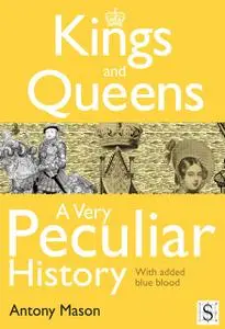 «Kings and Queens – A Very Peculiar History» by Antony Mason