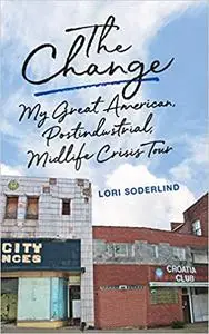 The Change: My Great American, Postindustrial, Midlife Crisis Tour