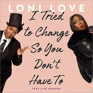I Tried to Change So You Don't Have To: True Life Lessons [Audiobook]