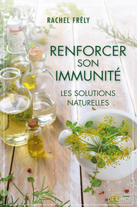 Renforcer son immunité : les solutions naturelles - Rachel Frély