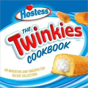 The Twinkies Cookbook: An Inventive and Unexpected Recipe Collection from Hostess (repost)