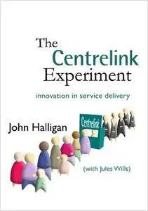The Centrelink Experiment: Innovation in service delivery