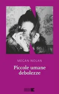 Megan Nolan - Piccole umane debolezze