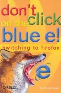 Don't Click on the Blue E!: Switching to Firefox by Scott Granneman [Repost] 